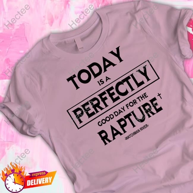 Watchman River Today Is A Perfectly Good Day For The Rapture Sweatshirt