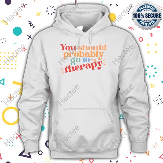 Erika Harlacher-Stone Wears You Should Probably To Go Therapy T-Shirt Erika Harlacher-Stone Wears You Should Probably To Go Therapy Hoodie