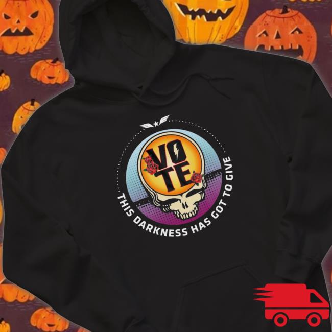 Vote This Darkness Has Got To Give tee shirt Vote This Darkness Has Got To Give Sweatshirts