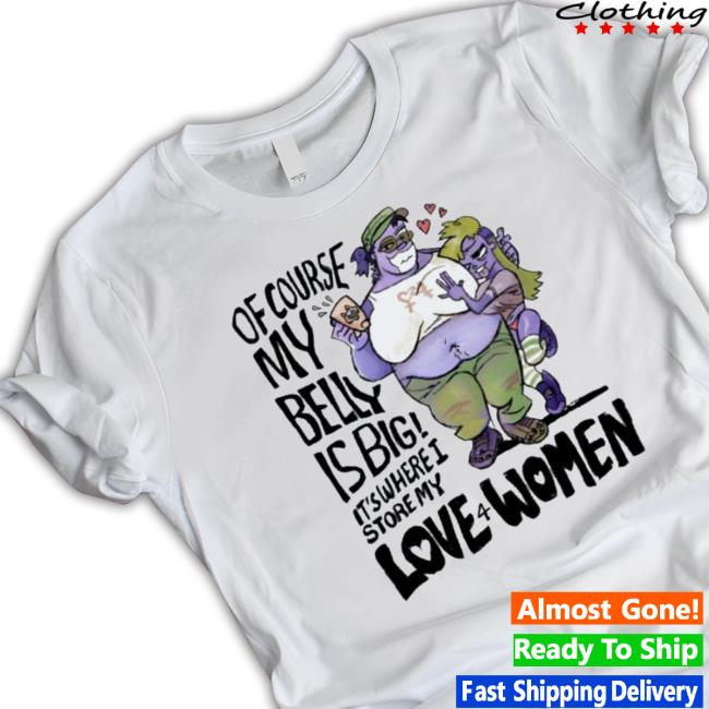 Of Course My Belly Is Big It’s Where I Store My Kive 4 Women Sweater Of Course My Belly Is Big It’s Where I Store My Kive 4 Women Long Sleeve Shirt