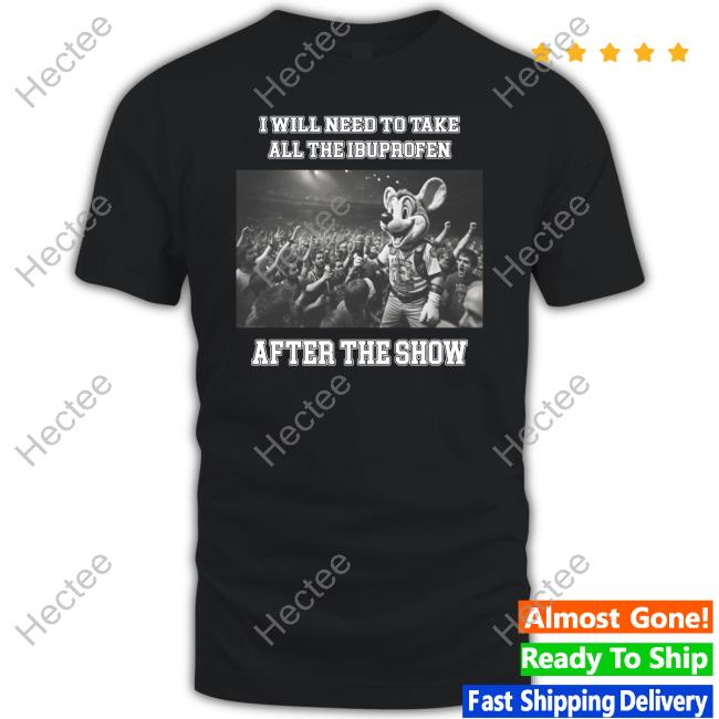 Justins Shirt Store I Will Need To Take All The Ibuprofen After The Show Shirt