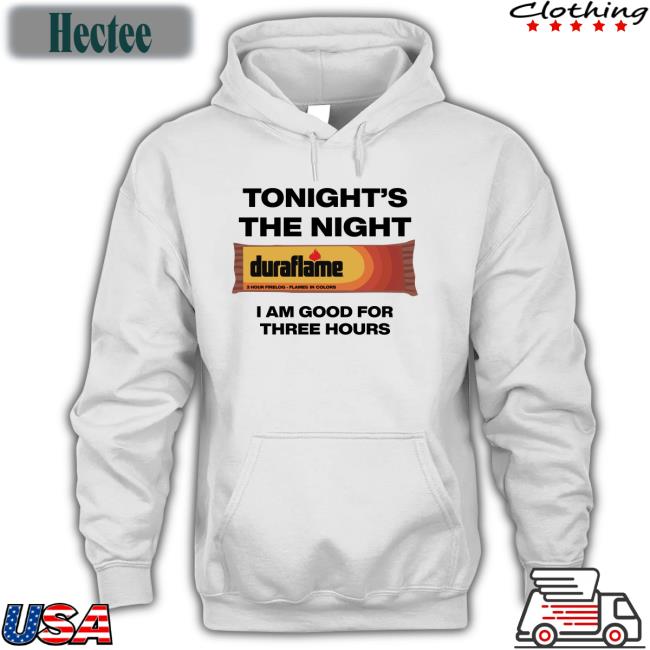 Tonight's The Night Duraflame I Am Good For Three Hours Hoodie