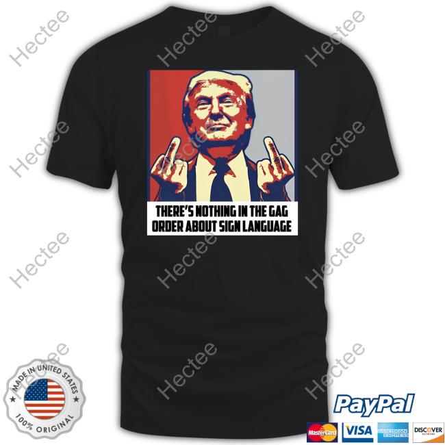 Atensnut There's Nothing In The Gag Order About Sign Language Shirt