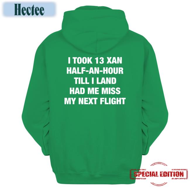 Shirtsthtgohard I Took An Xan Half An Hour Till I Land Had Me Miss My Next Flight Tee