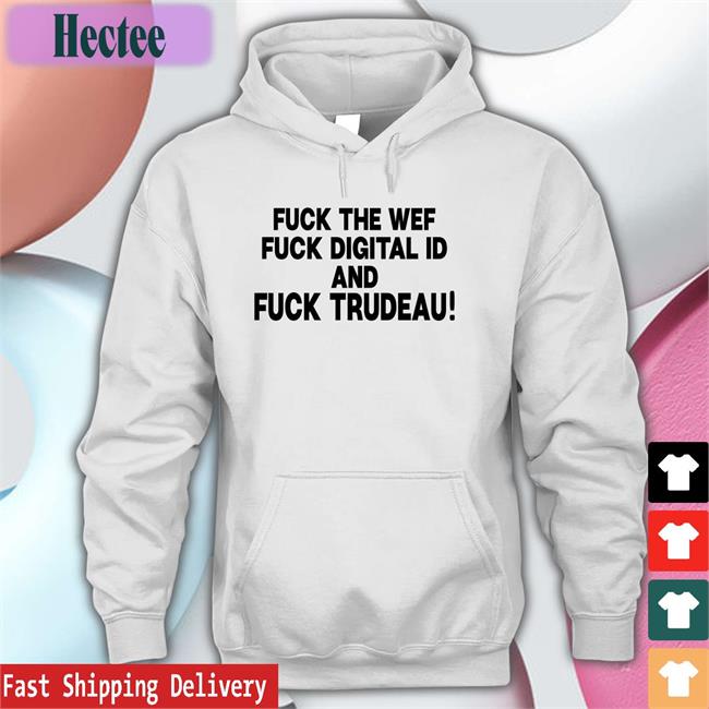 Fuck The Wef Fuck Digital Id And Fuck Trudeau Tee