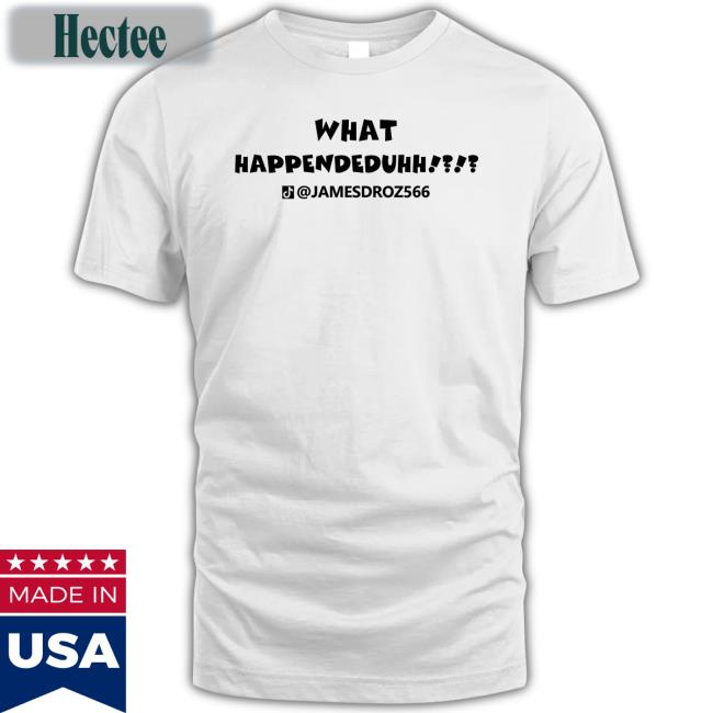 James Droz Merch What Happendeduhh Shirt