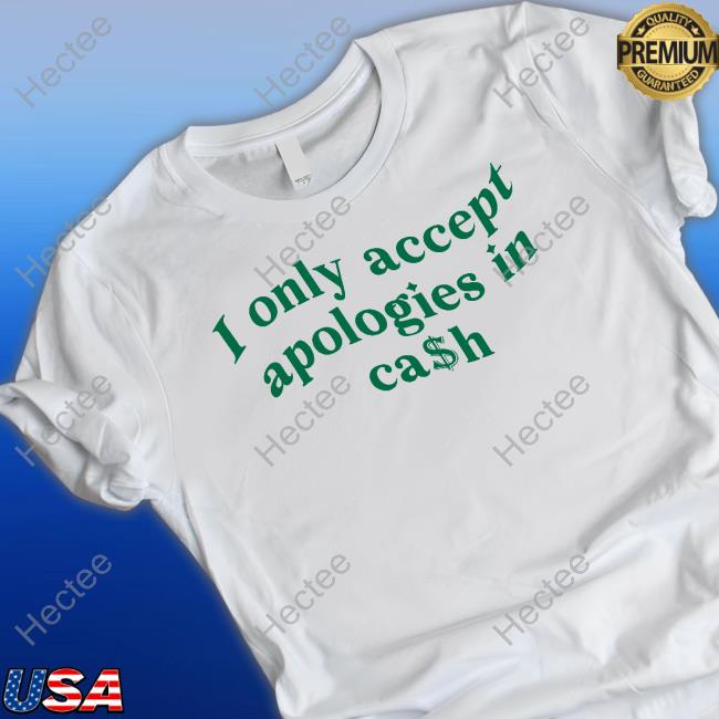 Imane I Only Accept Apologies In Cash Tee Shirt