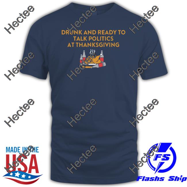 Drunk And Ready To Talk Politics At Thanksgiving Hoodie Shithead Steve Merch