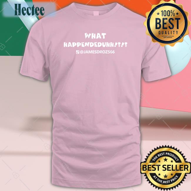 Jamesdroz566 What Happendeduhh Shirt