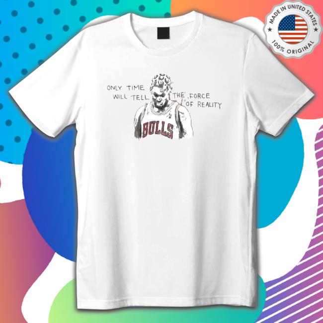 Bulls Dennis Rodman Dennis Rodman Only Time Will Tell Shirt Bulls Dennis Rodman Dennis Rodman Only Time Will Tell Long Sleeve Shirt