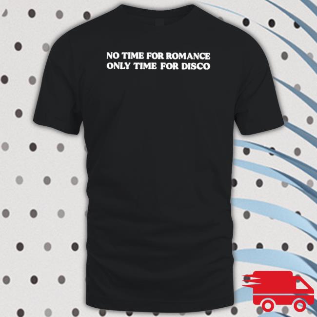 Official No Time For Romance Only Time For Disco T-Shirt