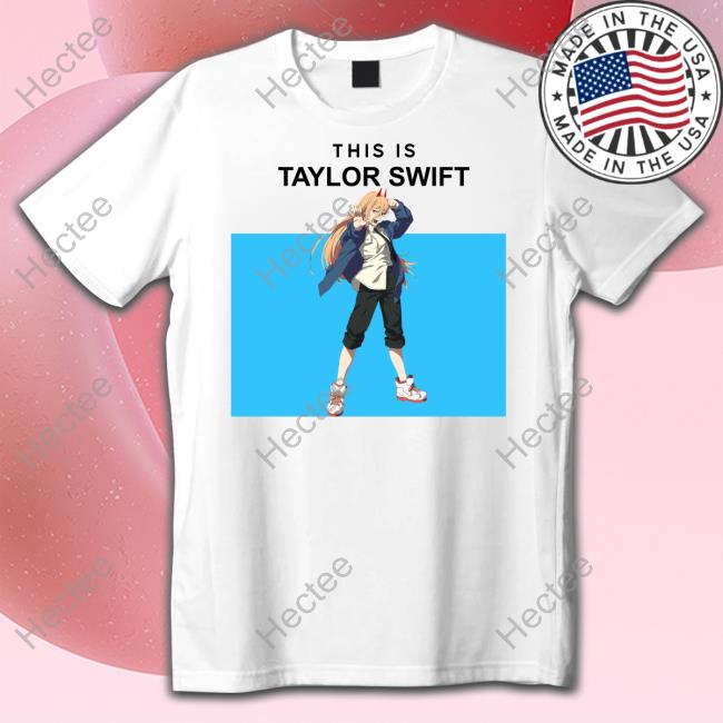21Sailors This Is Taylor Swift Power Chainsaw Man Funny T Shirt