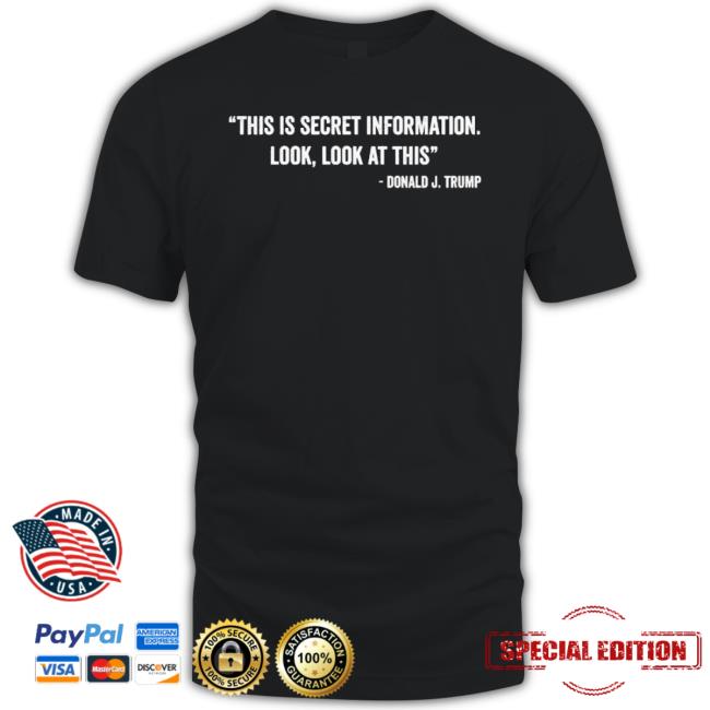Trump This Is Secrets Information Look, Look At This shirt