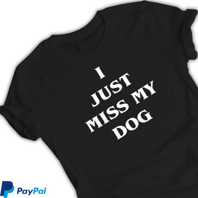 I Just Miss My Dog Shirt