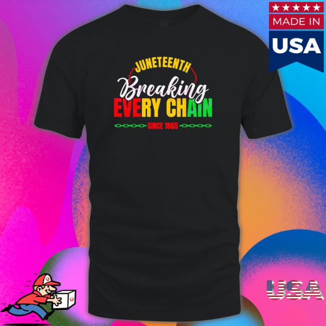 Juneteenth Breaking Every Chain Since 1865 shirt, hoodie, tank top, sweater and long sleeve t-shirt