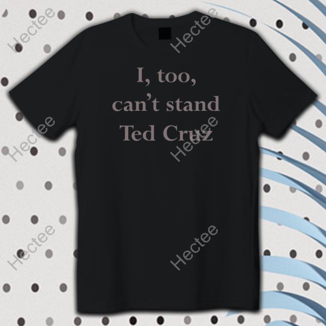 I Too Can't Stand Ted Cruz Shirt