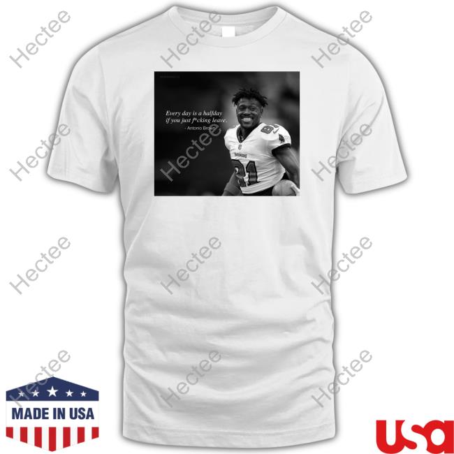 Ab Every Day Is A Halfday If You Just Fucking Leave Antonio Brown T-Shirts Ab84