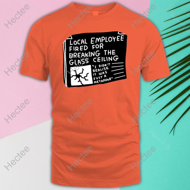 Local Employee Fired For Breaking The Glass Ceiling Sweatshirt