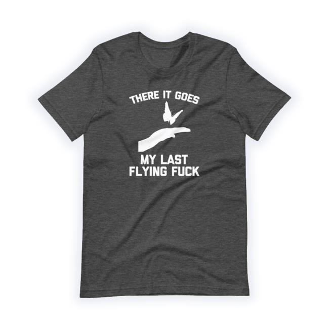 Official Trending Noisebot Store There It Goes My Last Flying Fuck Shirt
