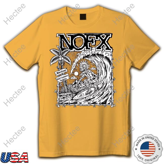 Nofx Merch Maui Strong T Shirt Nofx Maui Strong Hoodie Sweatshirt