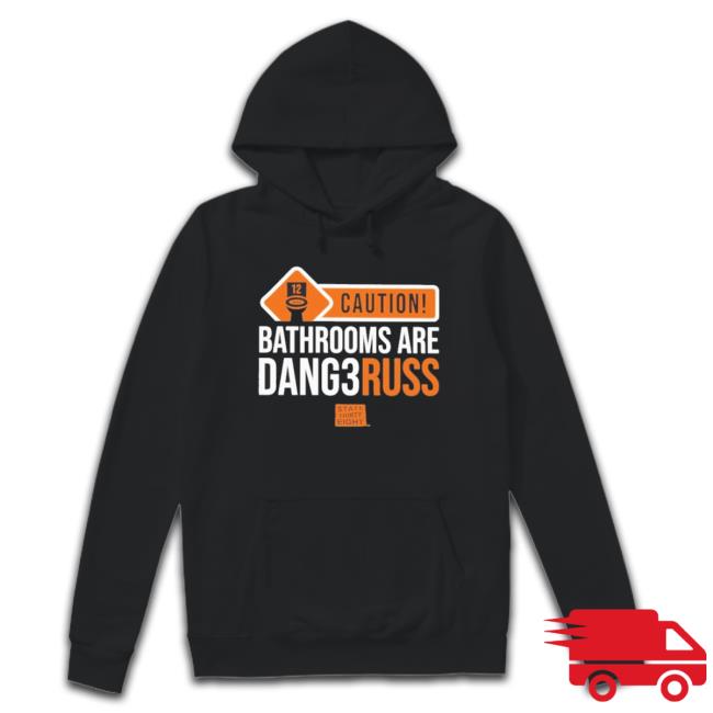 Official Caution Bathrooms Are Dangerous Hoodie Official Caution Bathrooms Are Dangerous T-Shirt
