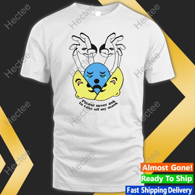 Please Never Ask To Take Off My Mask T-Shirt