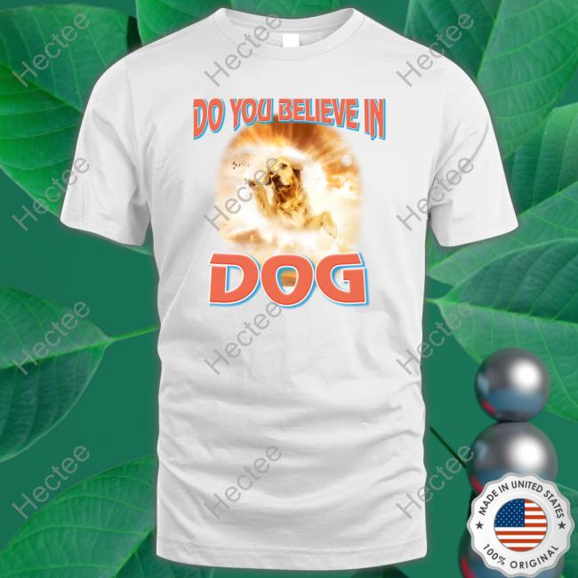 Do You Believe In Dog T-Shirts