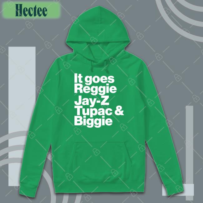 It Goes Reggie Jay Z Tupac And Biggie Hoodie