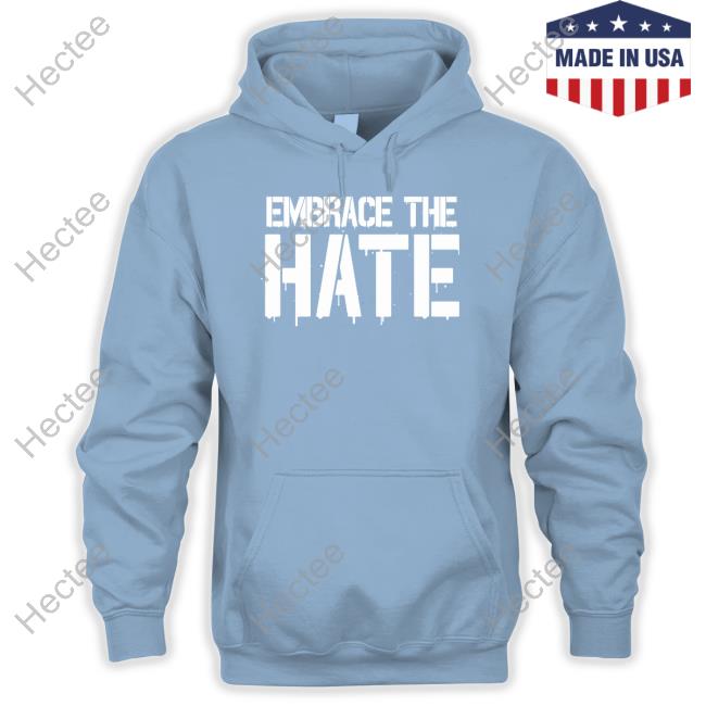 Embrace The Hate Shirt