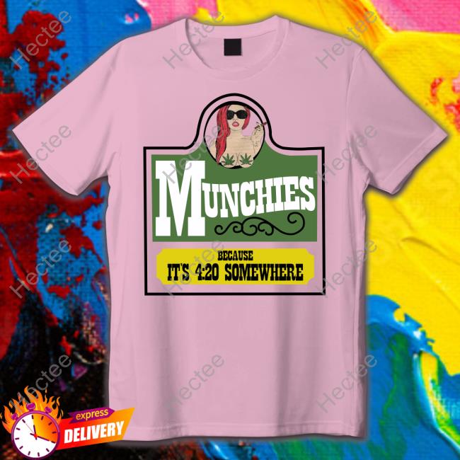 Munchies Because It's 4 20 Somewhere New Shirt