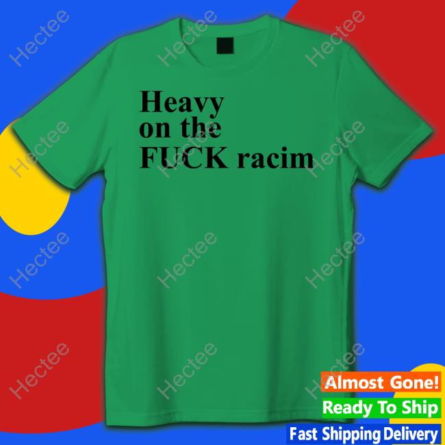 Heavy On The Fuck Racism Long Sleeve