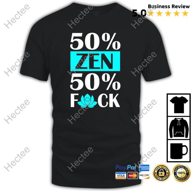 Official 50% Zen 50% Fuck shirt, hoodie, tank top, sweater and long sleeve t-shirt