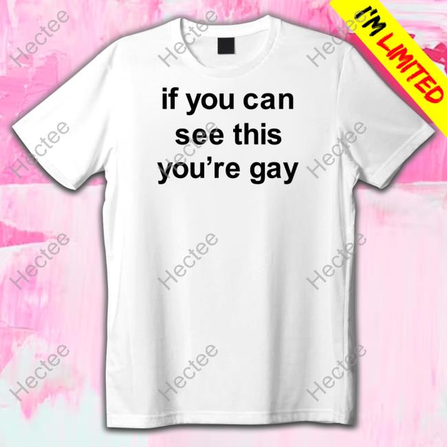If You Can See This You're Gay Tee Shirt
