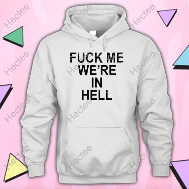 Fuck Me We're In Hell New Shirt