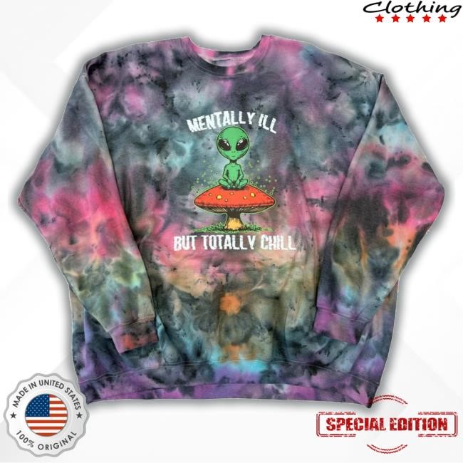 Mentally Ill But Totally Chill Tie Dye T-Shirt, Hoodie, Tank Top, Sweater And Long Sleeve T-Shirt