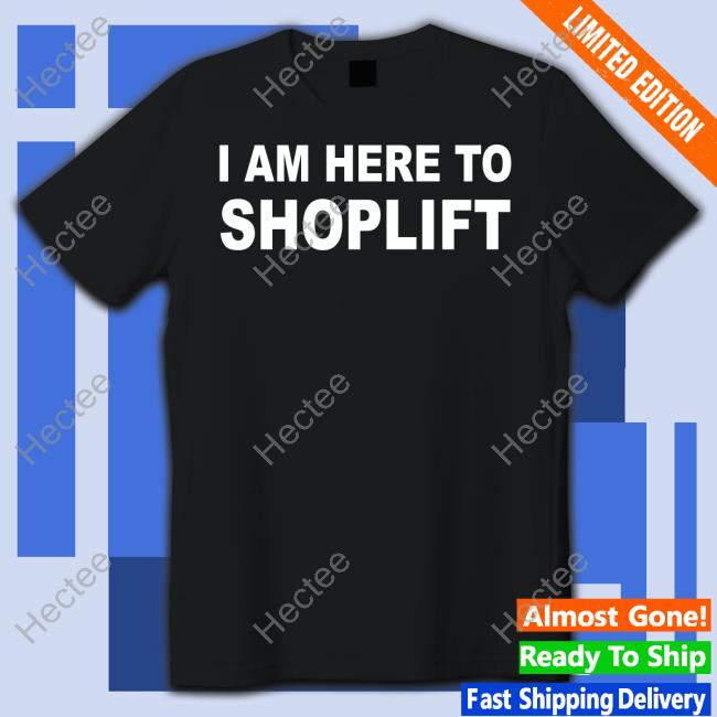Designedbytheboys I Am Here To Shoplift T Shirt