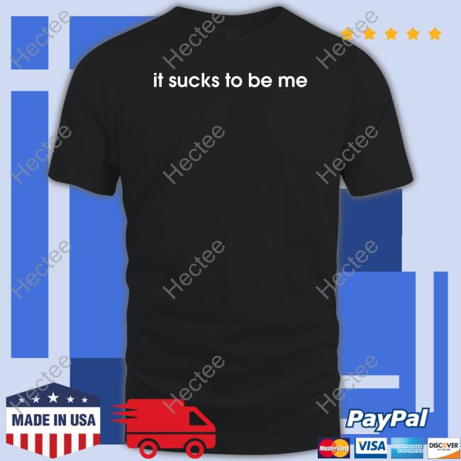 It Sucks To Be Me Shirts