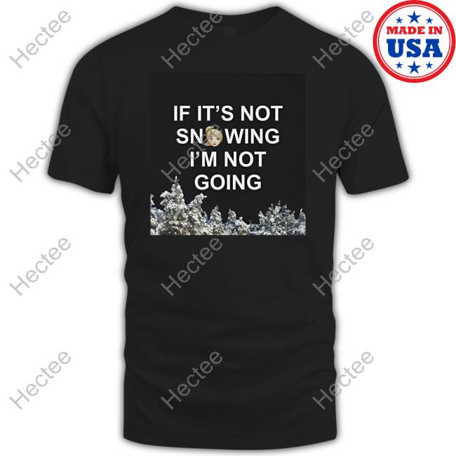 Zvbear Merch If It's Not Snowing I'm Not Going T Shirt