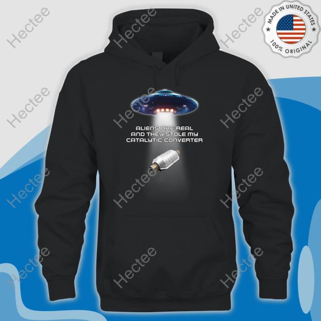 Shithead Steve Store Aliens Are Real And They Stole My Catalytic Converter Shirt