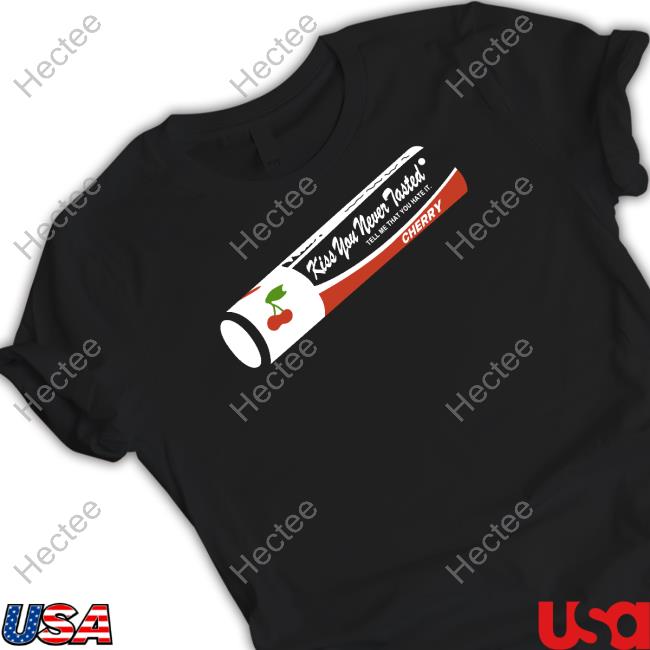 Kiss You Never Tasted Tell Me That You Hate It Cherry Tee