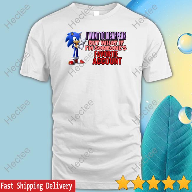 Elitesonicfan I Want To Disappear But What If I'm Someone's Favorite Account T Shirt