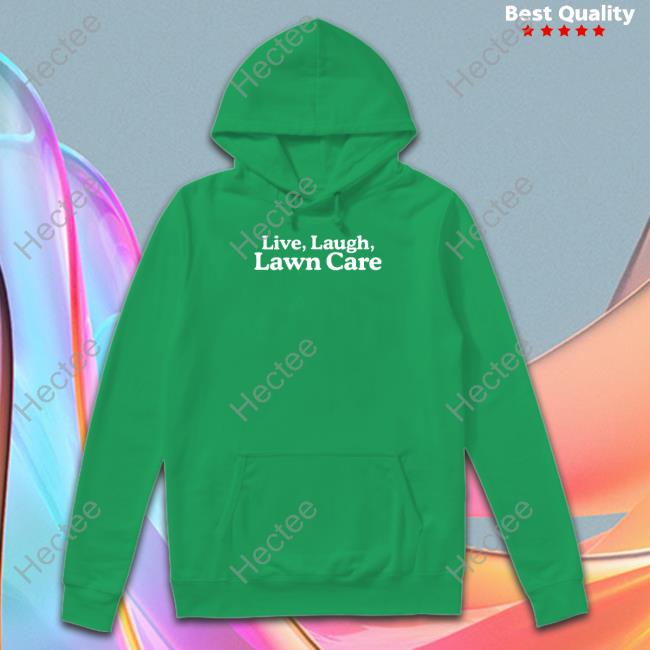 Middleclassfancy Live Laugh Lawn Care Tee Shirt