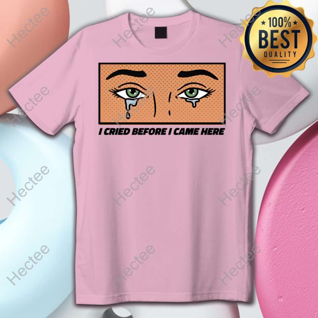 Gotfunny I Cried Before I Came Here Long Sleeve T Shirt