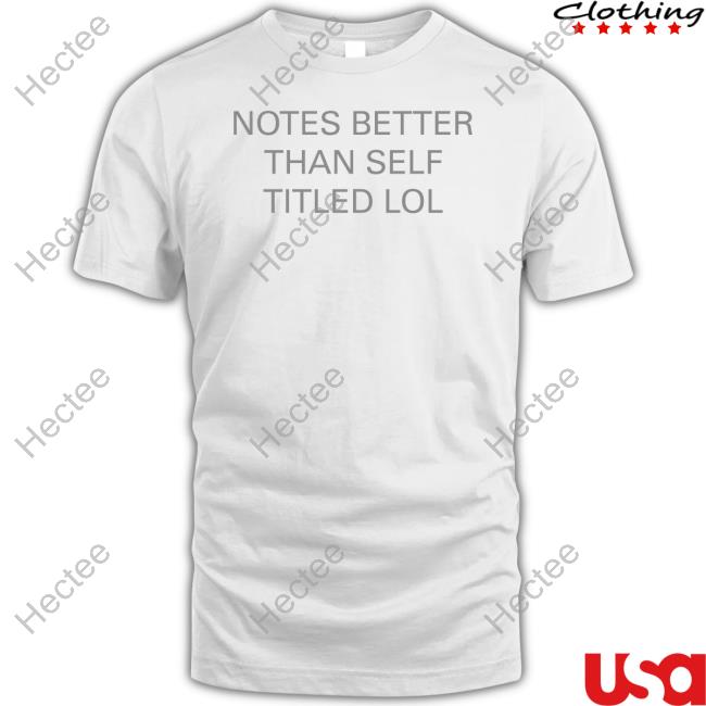 Notes Better Than Self Titled Lol Tee Shirt