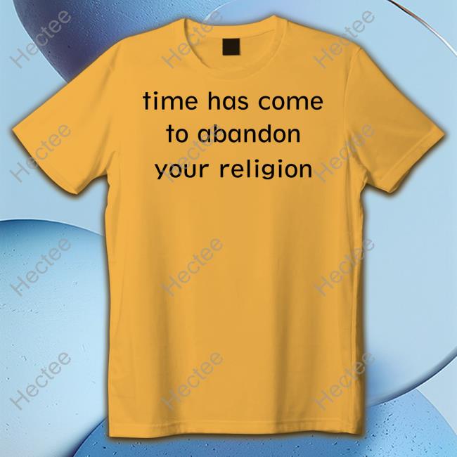 Goodshirts Time Has Come To Abandon Your Religion Hooded Sweatshirt Good Shirts