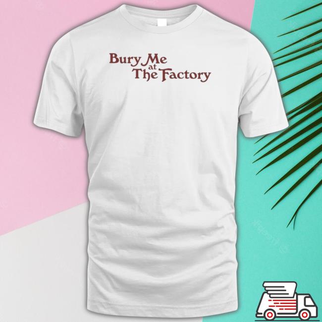 Bury Me At The Factory Long Sleeve Shirt