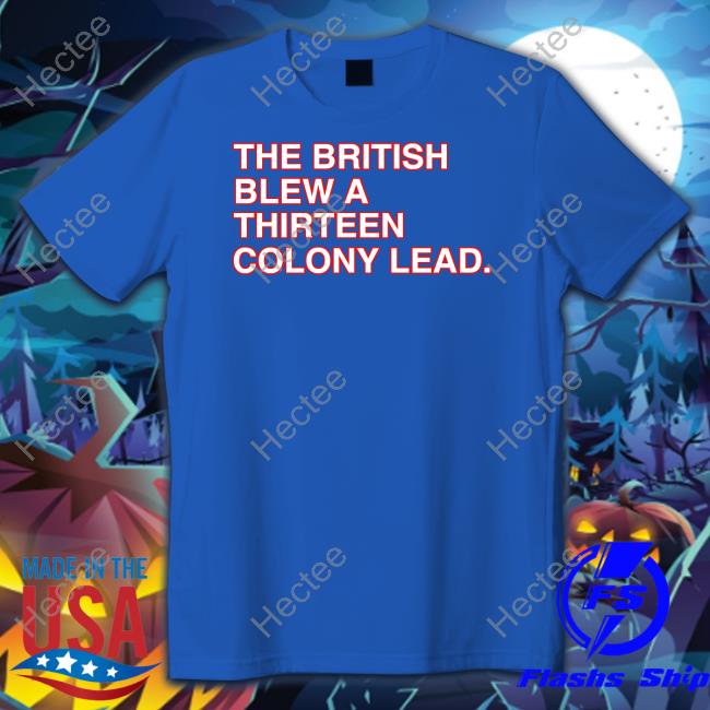 Obviousshirts The British Blew A Thirteen Colony Lead T Shirts