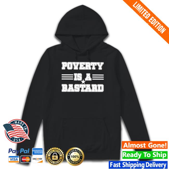 Official Poverty Is A Bastard Classic shirt