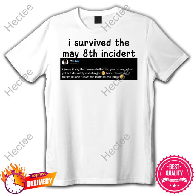 Max I Survived The May 8Th Incidert New Shirt Whaleggs