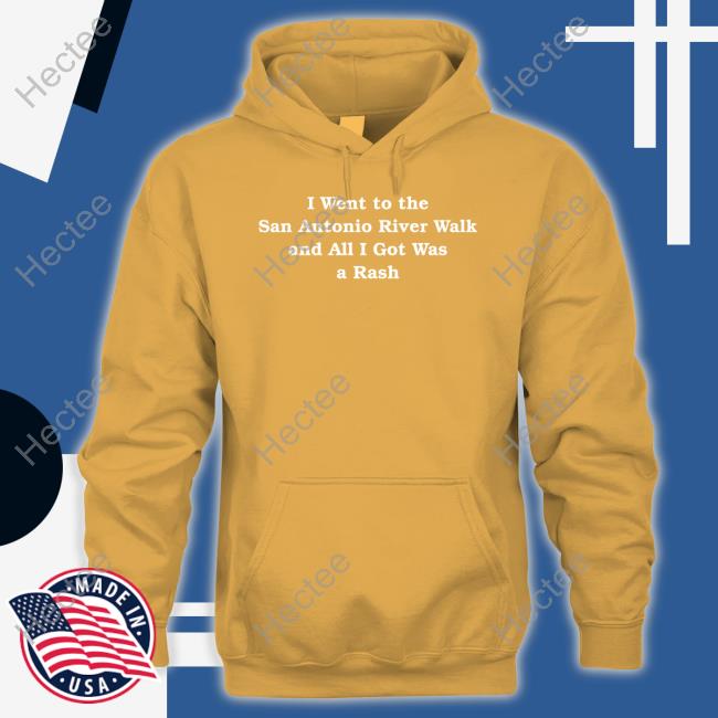 Dylan I Went To The San Antonio River Walk And All I Got Was A Rash Shirt, T Shirt, Hoodie, Sweater, Long Sleeve T-Shirt And Tank Top